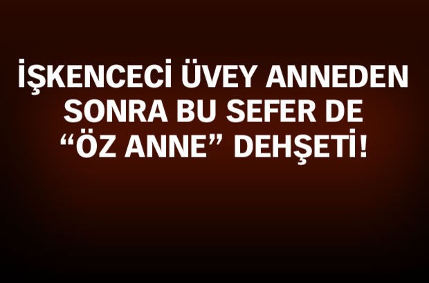 Bu Kez Konya’da Öz Anne Dehşeti