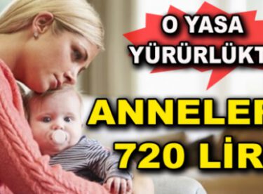 Annelere 720 lira – Yasa Yürürlüğe Girdi