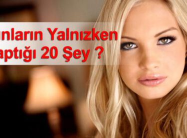 Kadınların Gizli Yaptığı 20 Şey