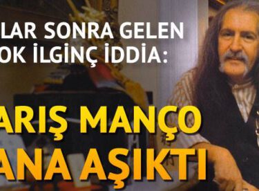 Yıllar sonra gelen ilginç iddia: Barış Manço bana aşıktı