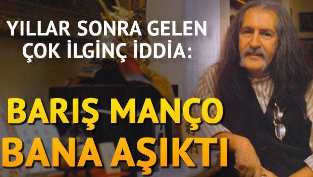 Yıllar sonra gelen ilginç iddia: Barış Manço bana aşıktı