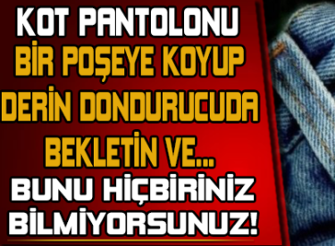 Kot Pantolonu Bir Poşete Koyup Derin Dondurucuda Bekletin Ve..