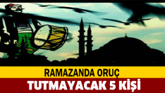 İşte ramazanda oruç tutmayacak 5 kişi