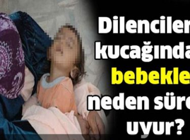 Dilencilerin kucağındaki bebekler neden sürekli uyur?