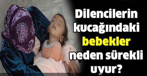 Dilencilerin kucağındaki bebekler neden sürekli uyur?
