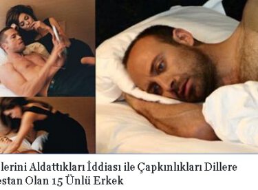 Eşlerini Aldattıkları İddiası ile Çapkınlıkları Dillere Destan Olan 15 Ünlü Erkek