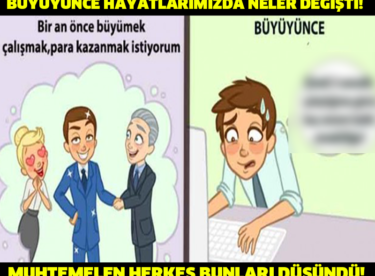 Büyüyünce hayatlarımızda değişenler! Bunları muhtemelen hepimiz düşündü..