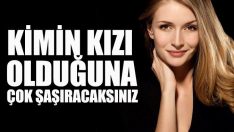 KİMİN KIZI OLDUĞUNU DUYUNCA ÇOK ŞAŞIRACAKSINIZ!