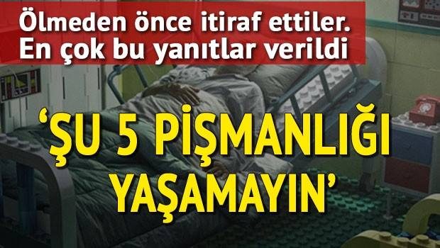 Ölüm döşeğinde olsanız en çok neden pişmanlık duyardınız?