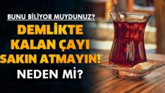 Demlikte Kalan Çayı Atmayın İşte Faydaları