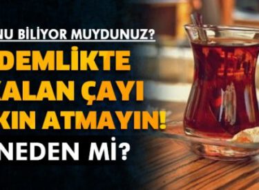 Demlikte Kalan Çayı Atmayın İşte Faydaları