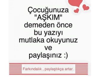 Çocuğunuza “Aşkım” demeden önce bu yazıyı mutlaka okuyun