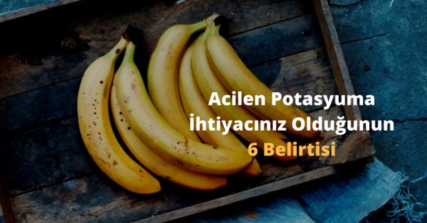 Acilen Potasyuma İhtiyacınız Olduğunun 6 Belirtisi