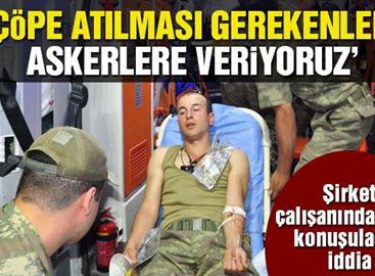 Bomba iddia! ‘Çöpe atılması gerekenleri askerlere veriyoruz’