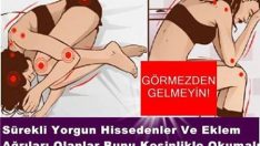 SABAH YORGUN UYANANLAR, SÜREKLİ YORGUN HİSSEDENLER VE EKLEM AĞRILARI OLANLAR