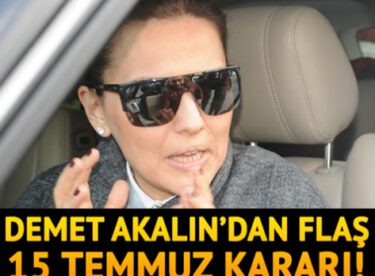 Demet Akalın: 15 Temmuz’da sahneye çıkmayacak nedeni ….