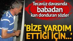 Tecavüz davasında babadan kan donduran ifade: ‘Bize yardım ettiği için bir şey diyemedim’