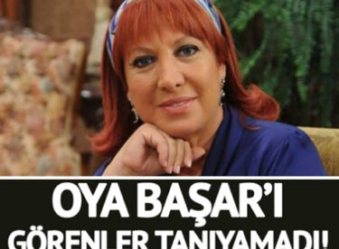 Oya Başar’ı görenler tanıyamadı