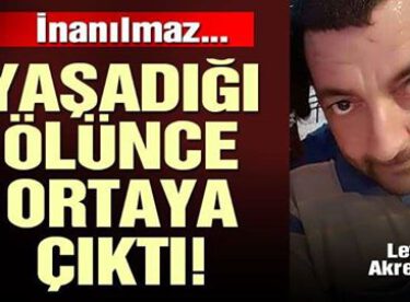 İnanılmaz olay 37 yaşındaki Levent Akrep ölünce ortaya çıktı!