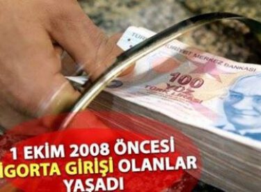 1 EKİM 2008 SİGORTA GİRİŞİ OLANLAR YAŞADI