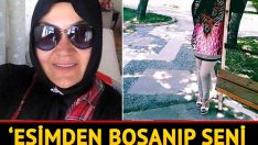‘Eşimden boşanıp seni alacağım diyordu’