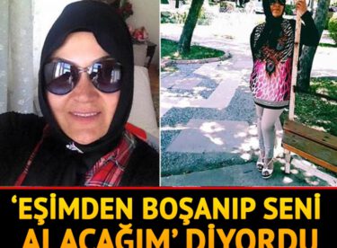 ‘Eşimden boşanıp seni alacağım diyordu’