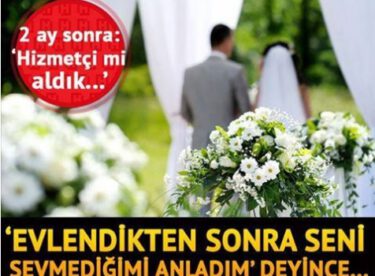 Nikahtan 2 ay sonra karısına ‘Evlenince seni sevmediğimi anladım’ deyince…