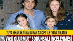 Yuva Yıkanın Yuvası Olur mu? İşte Yuva Yıkarak Yuva Kuran 13 Çift