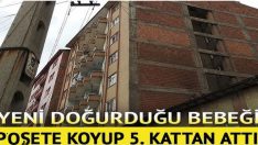 Yeni doğurduğu bebeği poşete koyup 5. kattan attı