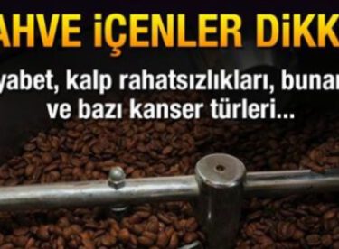 Kahve İçenler Dikkat !