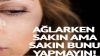 Ağlarken zehirlenebilirsiniz! Ağlarken o hareketi yapmayın!