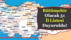 Bütünşehir Olacak 51 İl Listesi! Hangi Şehirler Bütünşehir Olacak!