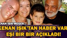 KENAN IŞIK’TAN HABER VAR ! EŞİ BİR BİR AÇIKLADI ! KENAN IŞIK MEĞER..