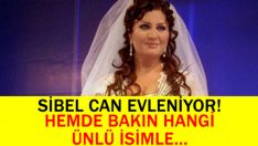 SİBEL CAN EVLENİYOR! HEM DE BAKIN HANGİ ÜNLÜ İSİMLE!