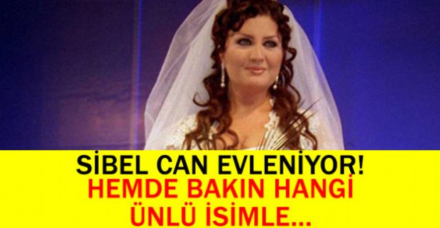 SİBEL CAN EVLENİYOR! HEM DE BAKIN HANGİ ÜNLÜ İSİMLE!