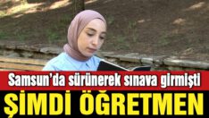 Samsun’da sürünerek sınava girmişti, şimdi öğretmen
