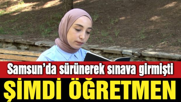Samsun’da sürünerek sınava girmişti, şimdi öğretmen