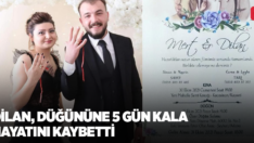 Dilan, düğününe 5 gün kala hayatını kaybetti